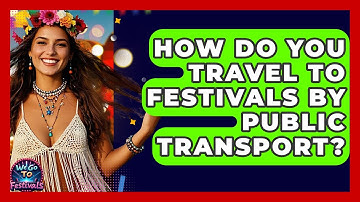 How Do You Travel To Festivals By Public Transport? - We Go To Festivals