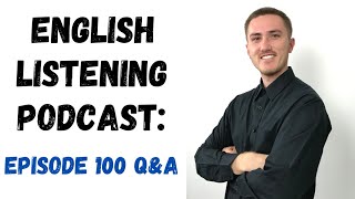 English Listening Practice Podcast  Episode 100 Q&A