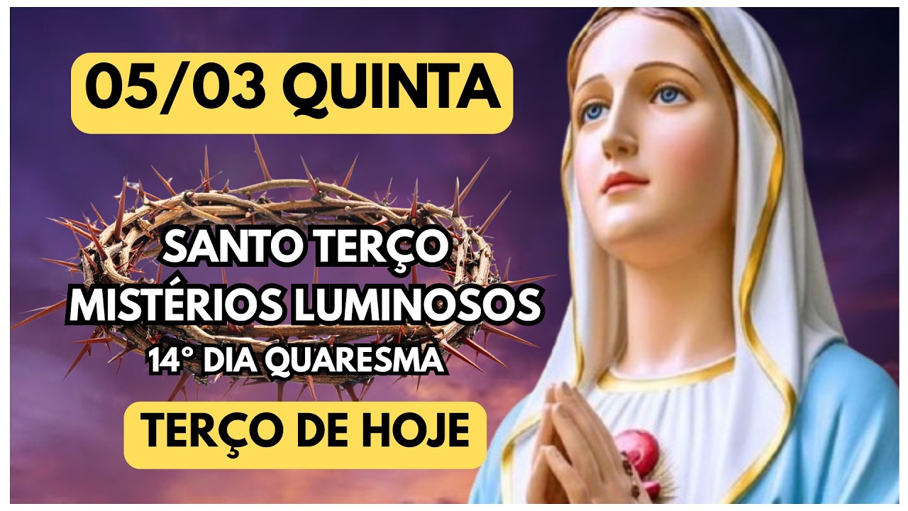 TERÇO DE HOJE 05/03/2026 - QUINTA-FEIRA - MISTÉRIOS LUMINOSOS - QUARESMA 2026