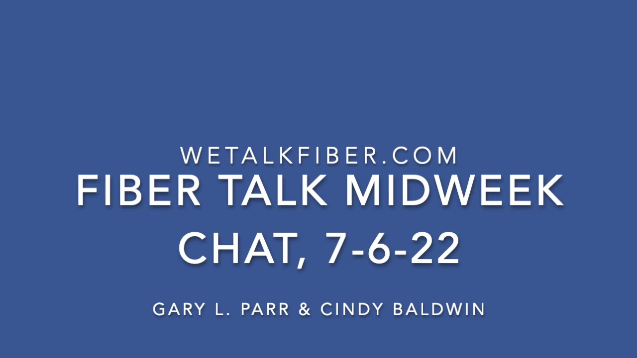 Fiber Talk Midweek Chat, 7-6-22