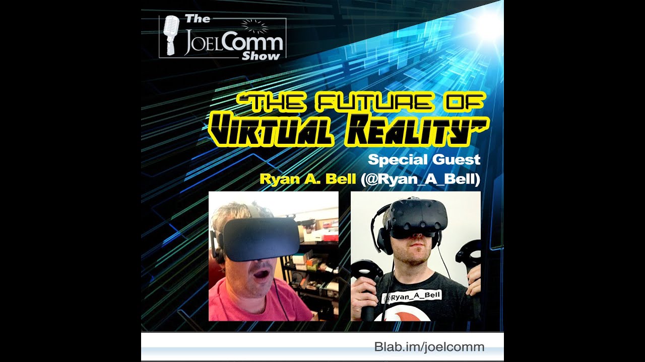 The Future of Virtual Reality: Joel Comm Show w/@Ryan_A_Bell