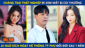 Chàng Trai Thất Nghiệp Đi Xem Mắt Bị Coi Thường, Ai Ngờ Kích Hoạt Hệ Thống Tỷ Phú Đổi Đời Sau 1 Đêm