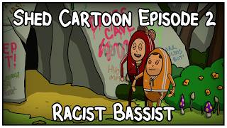 Shed Cartoon Episode 2: Racist Bassist.