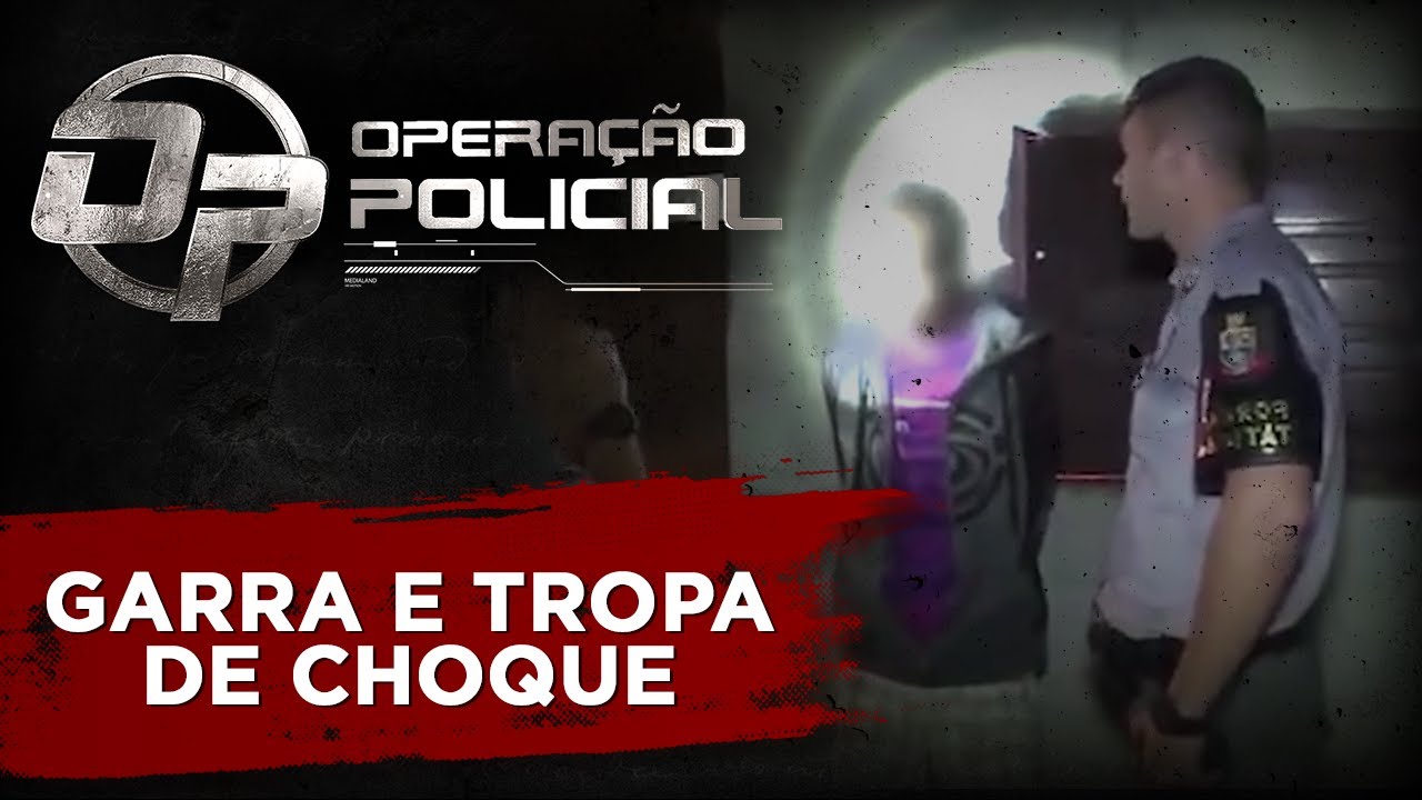 OPERAÇÃO POLICIAL - GARRA E TROPA DE CHOQUE