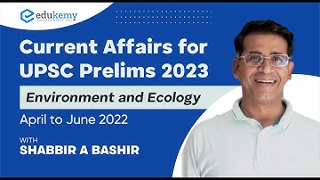 Current Affairs for UPSC Prelims 2023 - Environment & Ecology | April to June 2022 | Edukemy