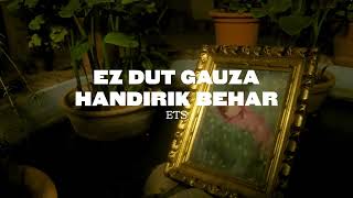 ETS - Ez Dut Gauza Handirik Behar