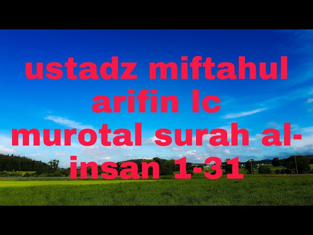 Murotal Ustadz miftahul arifin lc, suara sangat merdu ,surah al-insan ayat 1-31 class=