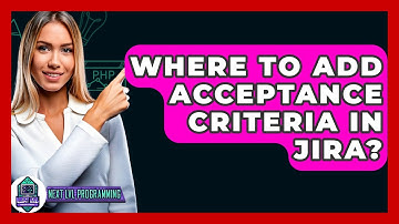 Where To Add Acceptance Criteria In Jira? - Next LVL Programming