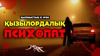 ҚЫЗЫЛОРДАЛЫҚ ПСИХОПАТ | №60