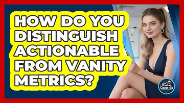 How Do You Distinguish Actionable From Vanity Metrics? - The Startup Growth Hub