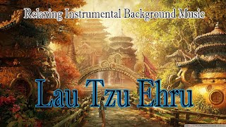 Relaxing Instrumental Background Music : Lau Tzu Ehru