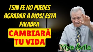 ¡Sin Fe No Puedes Agradar a Dios! Esta Palabra Cambiará Tu Vida - Yiye Ávila