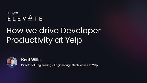 How we drive Developer Productivity at Yelp - Kent Wills Director of Engineering at Yelp