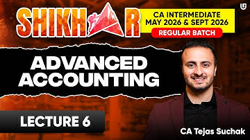 CA Inter Advanced Accounting Lecture 6 | CA Tejas Suchak | Shikhar Batch | May & Sept 26