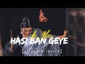 Hasi - ( Female Cover) | Slowed   Reverb | Lyrics | Use Headphones 💞