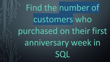 Find the number of customers who purchased on their first anniversary week in SQL