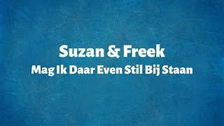 Video thumbnail of "Suzan & Freek - Mag Ik Daar Even Stil Bij Staan - Lyrics"