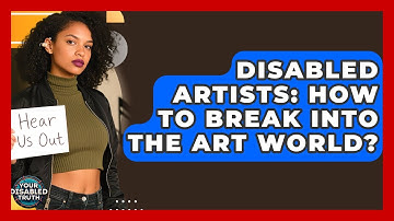 Disabled Artists: How To Break Into The Art World? - Your Disabled Truth
