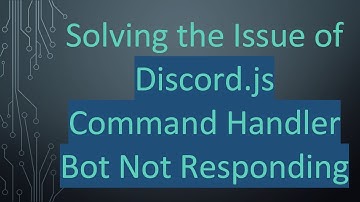 Solving the Issue of Discord.js Command Handler Bot Not Responding
