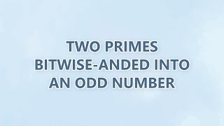 Two primes bitwise-anded into an odd number (3 SOLUTIONS!!)