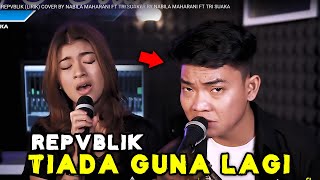 TIADA GUNA LAGI - REPVBLIK (LIRIK) COVER BY NABILA MAHARANI FT TRI SUAKA