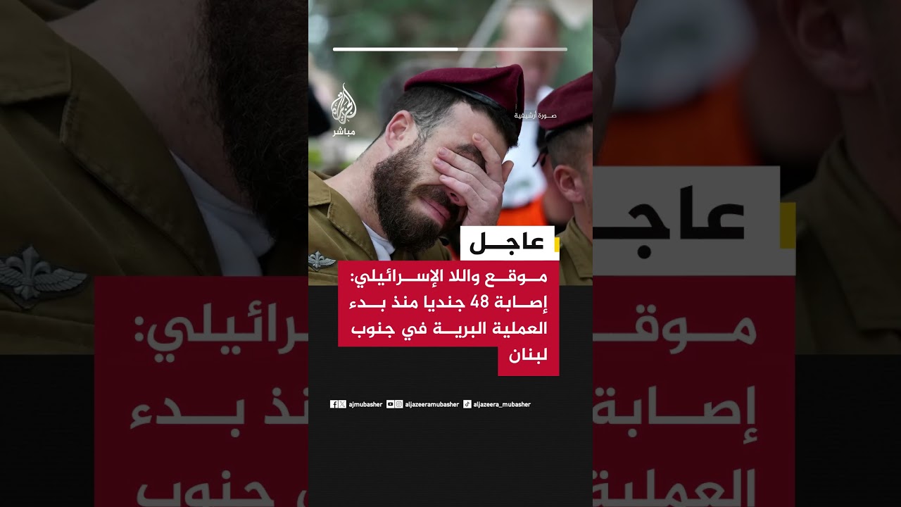 عاجل | موقع واللا الإسرائيلي: إصابة 48 جنديا منذ بدء العملية البرية في جنوب لبنان