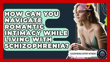 How Can You Navigate Romantic Intimacy While Living With Schizophrenia?