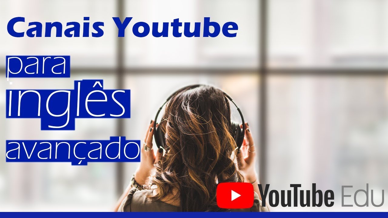 3 Canais do Youtube para treinar inglês avançado Melhorar o listening