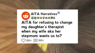 AITA for refusing to change my daughter's therapist when my wife aka her stepmom wants us to?