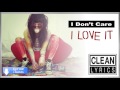 I Don't Care I Love It - Icona Pop Clean Radio Edit Version. See Lyrics Below