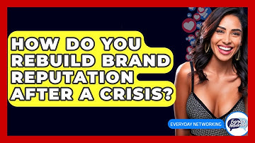 How Do You Rebuild Brand Reputation After A Crisis? - Everyday-Networking