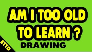Am I Too Old to Learn Art? - Easy Things To Draw