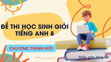 Đề thi học sinh giỏi Tiếng Anh 8 chương trình mới, có file nghe