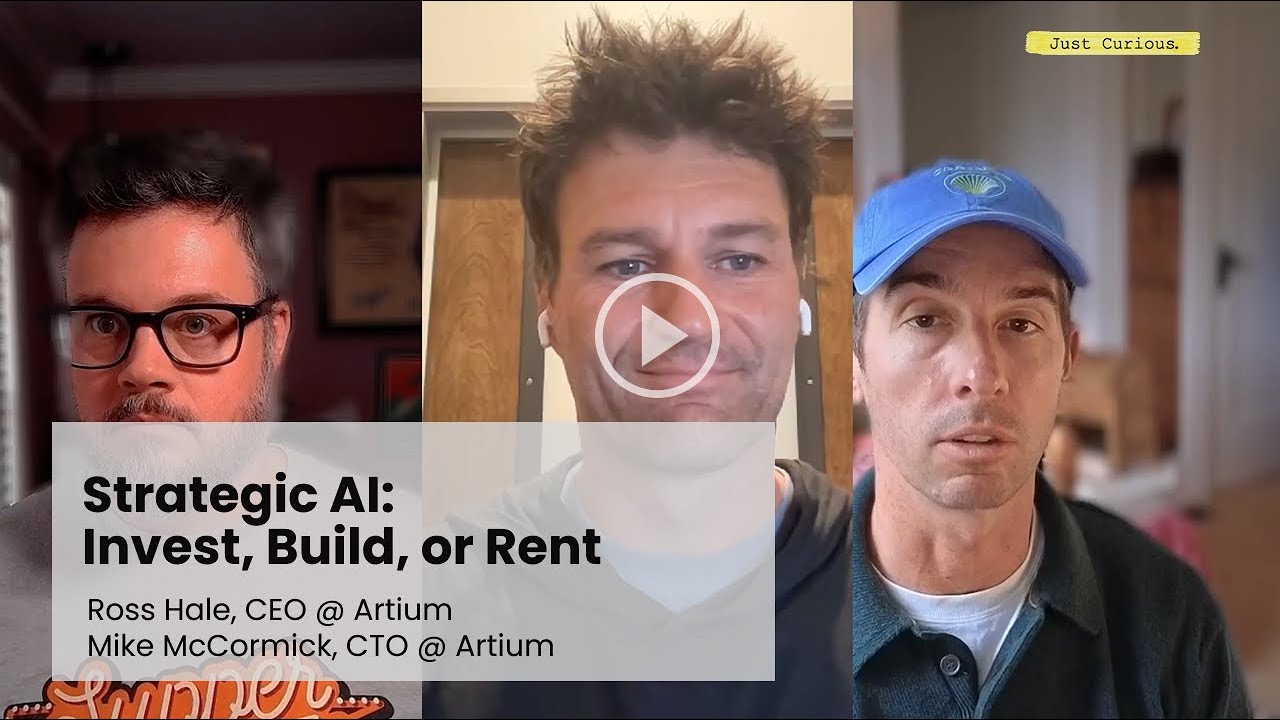 Strategic AI: Invest, Build, or Rent with Ross Hale, CEO, and Mike McCormick, CTO, @ Artium