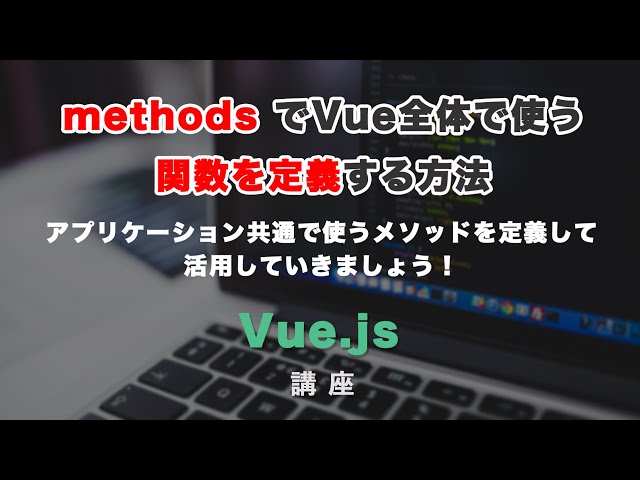 「Vue.jsのmethodsを使って、共通メソッド（関数）を定義する方法と、その使い方について」の動画サムネイル画像