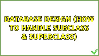Database Design (how to handle subclass & superclass) (2 Solutions!!)
