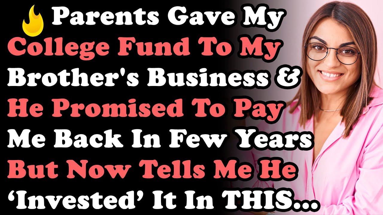 Parents Gave My College Fund For My Brother's Business & He Promised To Pay Me Back In Few Yrs But