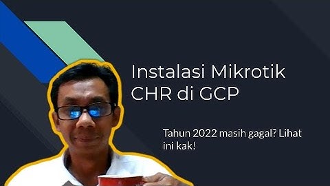 Instalasi Mikrotik CHR di Google Cloud: kemarin boleh gagal tapi tidak hari ini