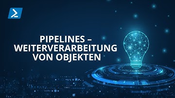 Pipelines – Weiterverarbeitung von Objekten - Powershell Tutorial Deutsch #13