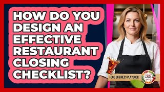 How Do You Design An Effective Restaurant Closing Checklist?