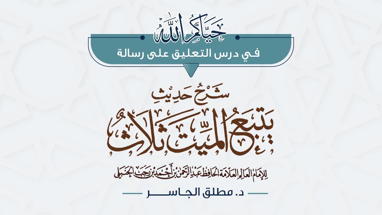 التعليق على رسالة شرح حديث يتبع الميت ثلاث للحافظ ابن رجب الحنبلي – د. مطلق الجاسر