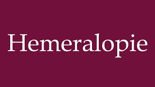 How to Pronounce ''Hemeralopie'' (Hemeralopia) Correctly in German