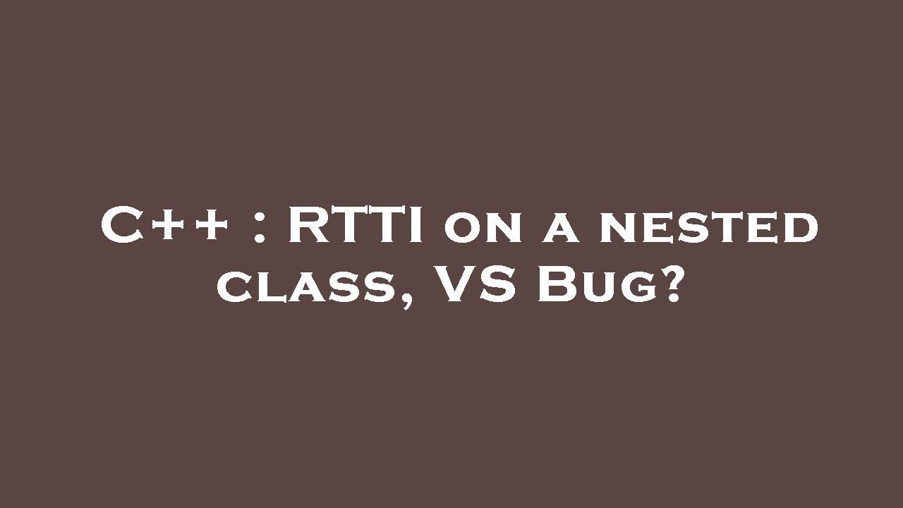 C++ : RTTI on a nested class, VS Bug? - YouTube