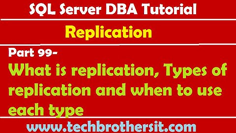 SQL Server DBA Tutorial 99-What is replication, Types of replication and when to use each type