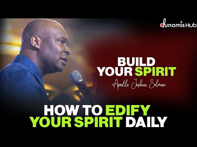 HOW TO EDIFY YOUR SPIRIT EVERYDAY BY APOSTLE JOSHUA SELMAN class=
