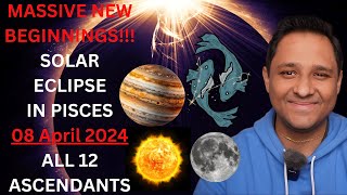 SOLAR ECLIPSE in PISCES (8th April 2024)  All 12 ASCENDANTS  GRAND POWERFUL NEW BEGINNINGS IN LIFE