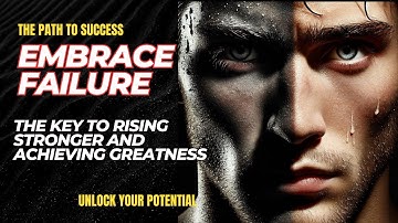 Embrace Failure: The Key to Rising Stronger and Achieving Greatness