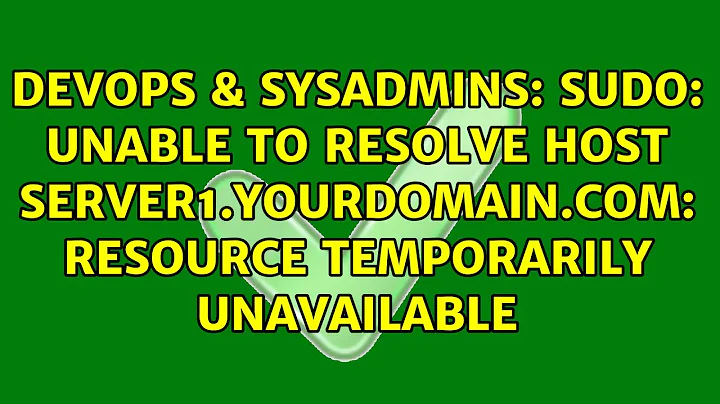 sudo: unable to resolve host server1.yourdomain.com: Resource temporarily unavailable