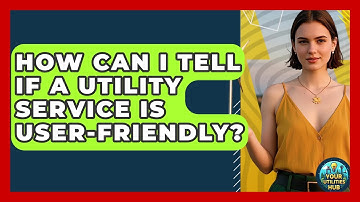 How Can I Tell If a Utility Service Is User-Friendly? - Your Utilities Hub