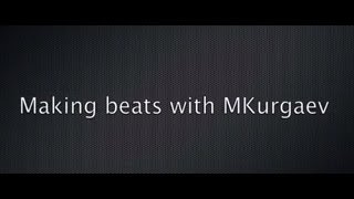 making beats with MKurgaev